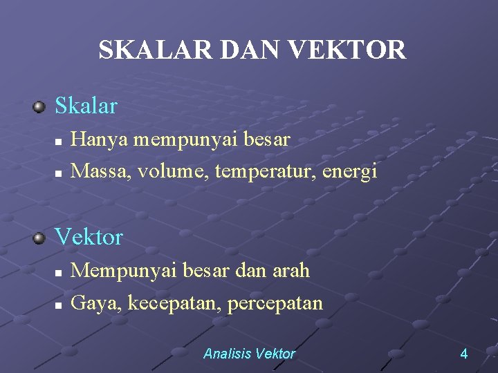 SKALAR DAN VEKTOR Skalar Hanya mempunyai besar n Massa, volume, temperatur, energi n Vektor