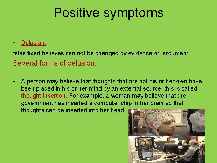 Positive symptoms • Delusion: false fixed believes can not be changed by evidence or