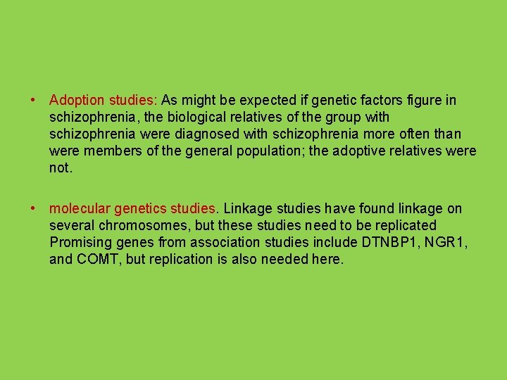  • Adoption studies: As might be expected if genetic factors figure in schizophrenia,