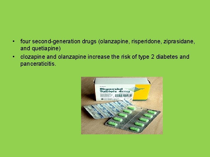  • four second-generation drugs (olanzapine, risperidone, ziprasidane, and quetiapine) • clozapine and olanzapine