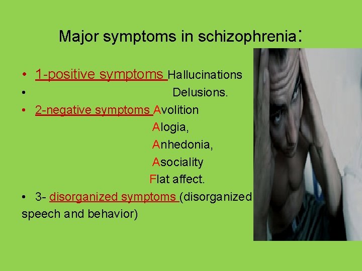 Major symptoms in schizophrenia: • 1 -positive symptoms Hallucinations • Delusions. • 2 -negative