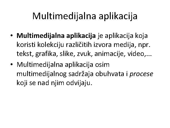 Multimedijalna aplikacija • Multimedijalna aplikacija je aplikacija koristi kolekciju različitih izvora medija, npr. tekst,