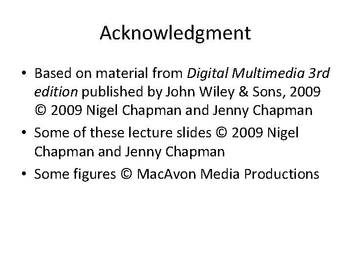 Acknowledgment • Based on material from Digital Multimedia 3 rd edition published by John