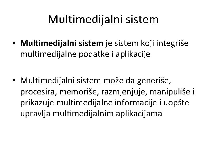 Multimedijalni sistem • Multimedijalni sistem je sistem koji integriše multimedijalne podatke i aplikacije •