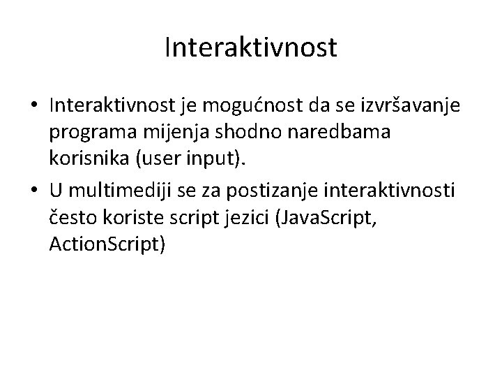 Interaktivnost • Interaktivnost je mogućnost da se izvršavanje programa mijenja shodno naredbama korisnika (user