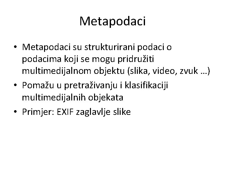 Metapodaci • Metapodaci su strukturirani podaci o podacima koji se mogu pridružiti multimedijalnom objektu