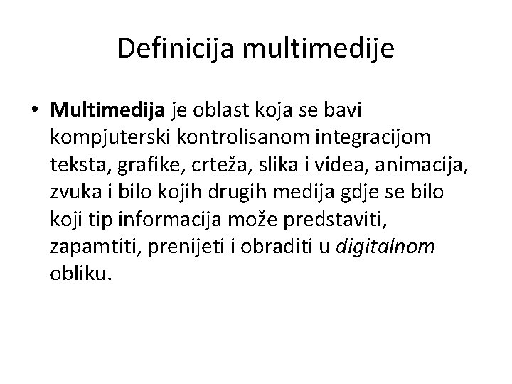 Definicija multimedije • Multimedija je oblast koja se bavi kompjuterski kontrolisanom integracijom teksta, grafike,