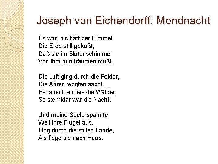 Joseph von Eichendorff: Mondnacht Es war, als hätt der Himmel Die Erde still geküßt,