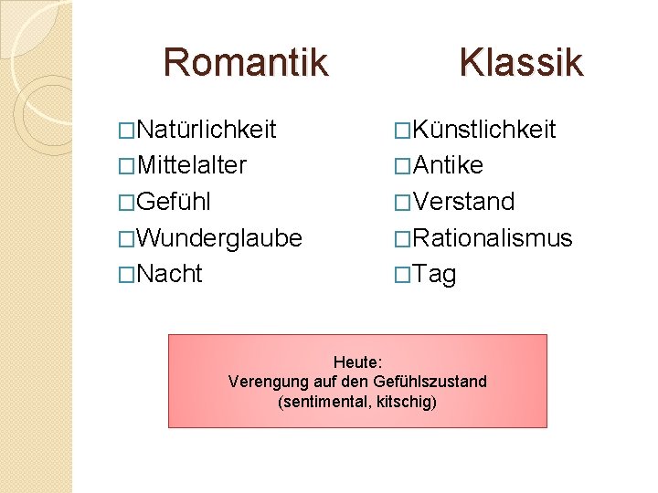 Romantik Klassik �Natürlichkeit �Künstlichkeit �Mittelalter �Antike �Gefühl �Verstand �Wunderglaube �Rationalismus �Nacht �Tag Heute: Verengung