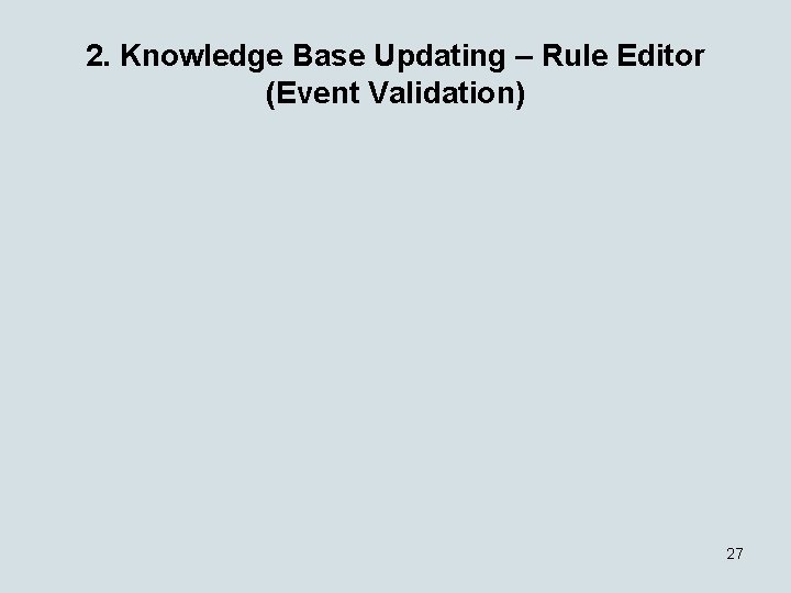 2. Knowledge Base Updating – Rule Editor (Event Validation) 27 