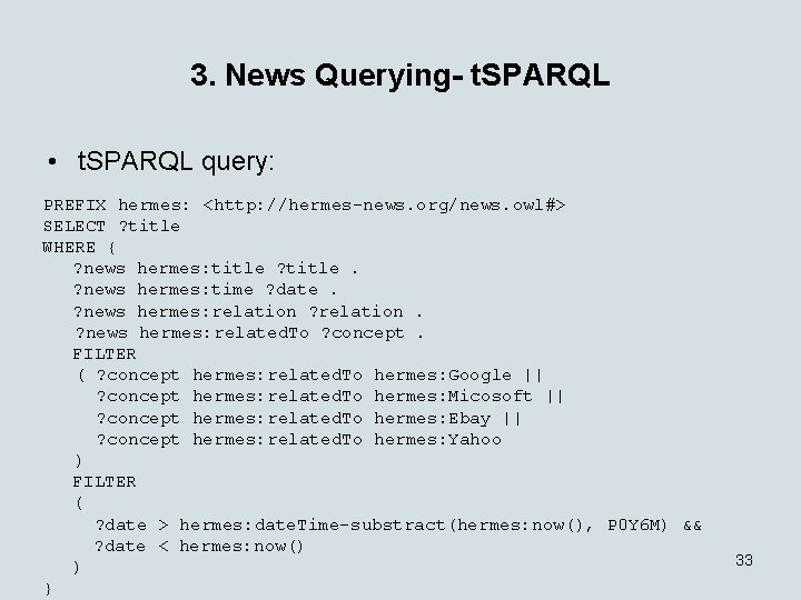 3. News Querying- t. SPARQL • t. SPARQL query: PREFIX hermes: <http: //hermes-news. org/news.