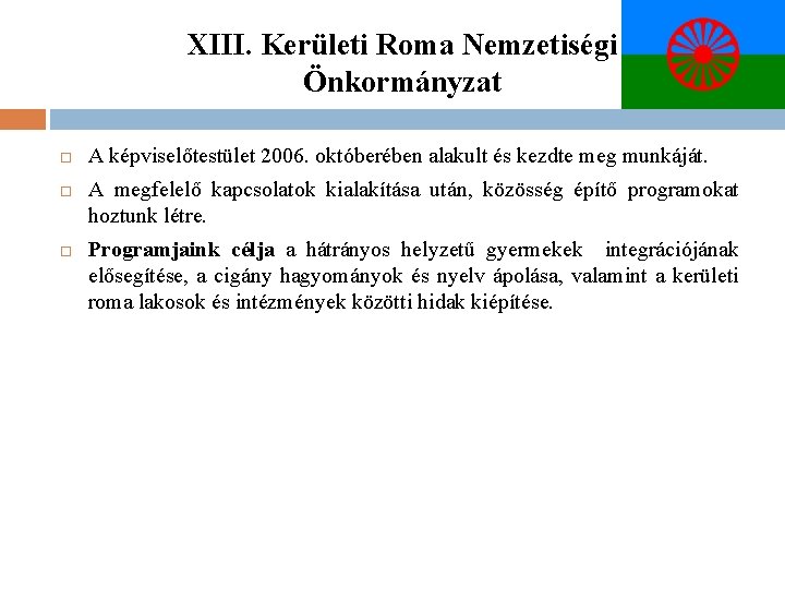 XIII. Kerületi Roma Nemzetiségi Önkormányzat A képviselőtestület 2006. októberében alakult és kezdte meg munkáját.