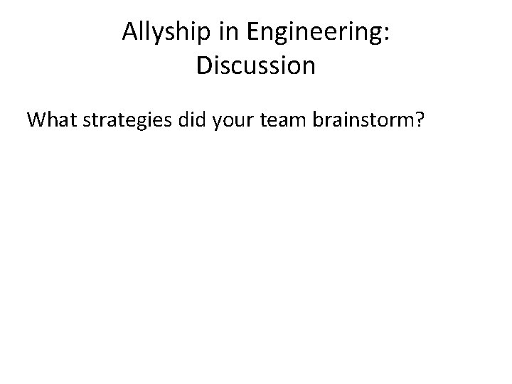 Allyship in Engineering: Discussion Accountability What strategies did your team brainstorm? 