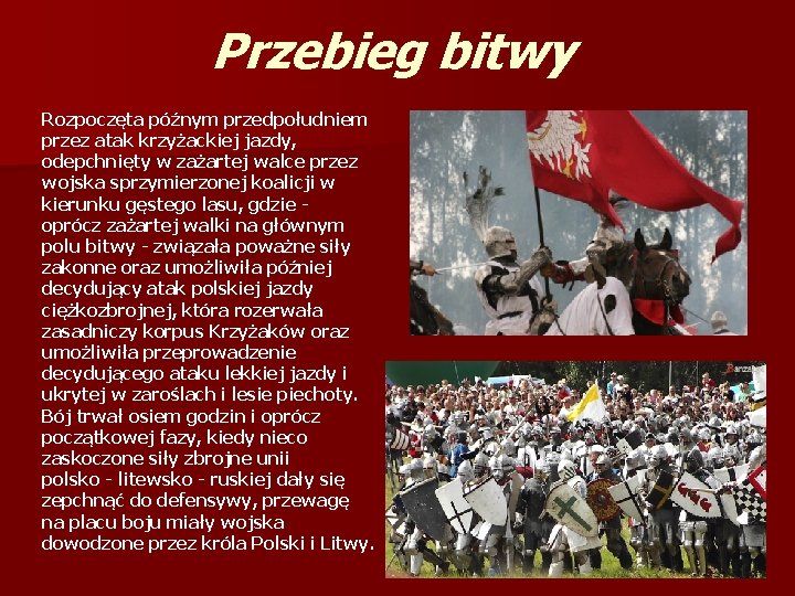 Przebieg bitwy Rozpoczęta późnym przedpołudniem przez atak krzyżackiej jazdy, odepchnięty w zażartej walce przez Przebieg bitwy Rozpoczęta późnym przedpołudniem przez atak krzyżackiej jazdy, odepchnięty w zażartej walce przez