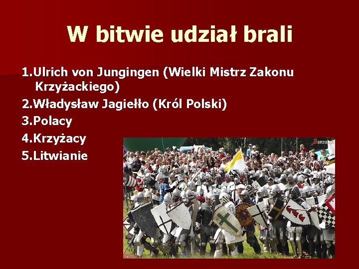 W bitwie udział brali 1. Ulrich von Jungingen (Wielki Mistrz Zakonu Krzyżackiego) 2. Władysław W bitwie udział brali 1. Ulrich von Jungingen (Wielki Mistrz Zakonu Krzyżackiego) 2. Władysław