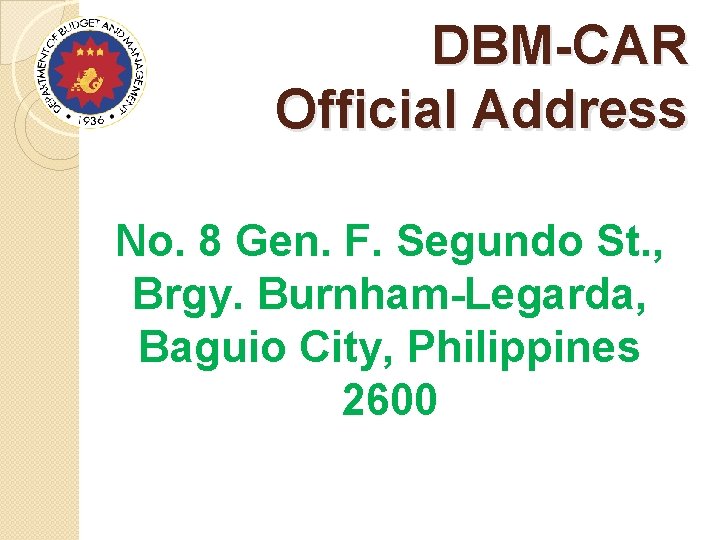 DBM-CAR Official Address No. 8 Gen. F. Segundo St. , Brgy. Burnham-Legarda, Baguio City,