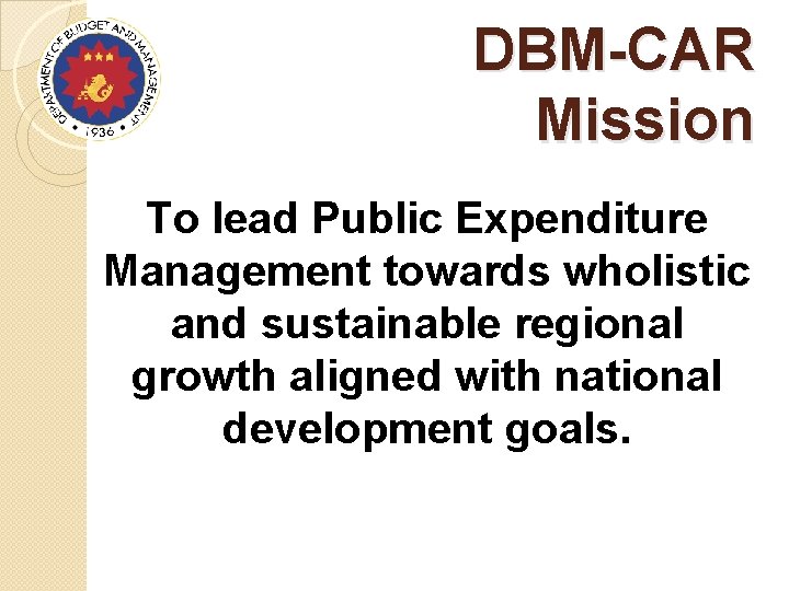 DBM-CAR Mission To lead Public Expenditure Management towards wholistic and sustainable regional growth aligned