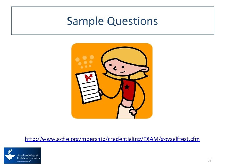 Sample Questions http: //www. ache. org/mbership/credentialing/EXAM/govselftest. cfm 32 