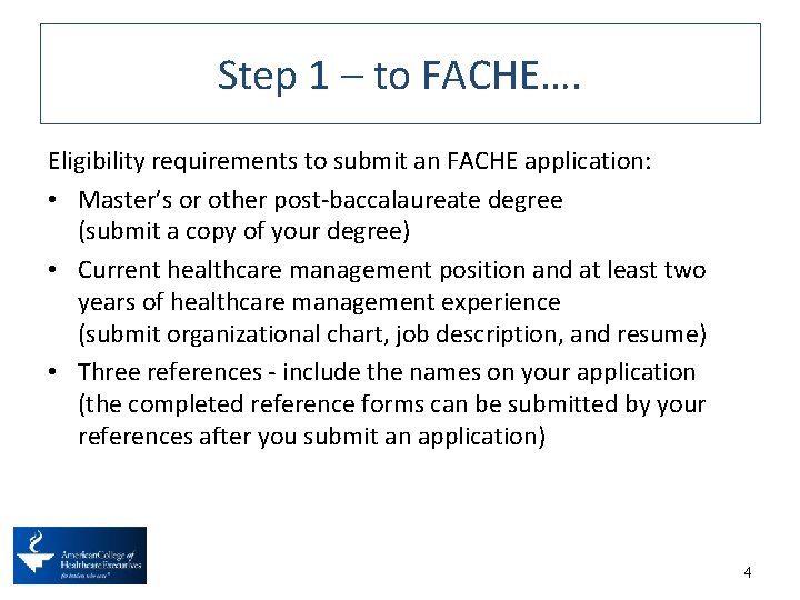 Step 1 – to FACHE…. Eligibility requirements to submit an FACHE application: • Master’s