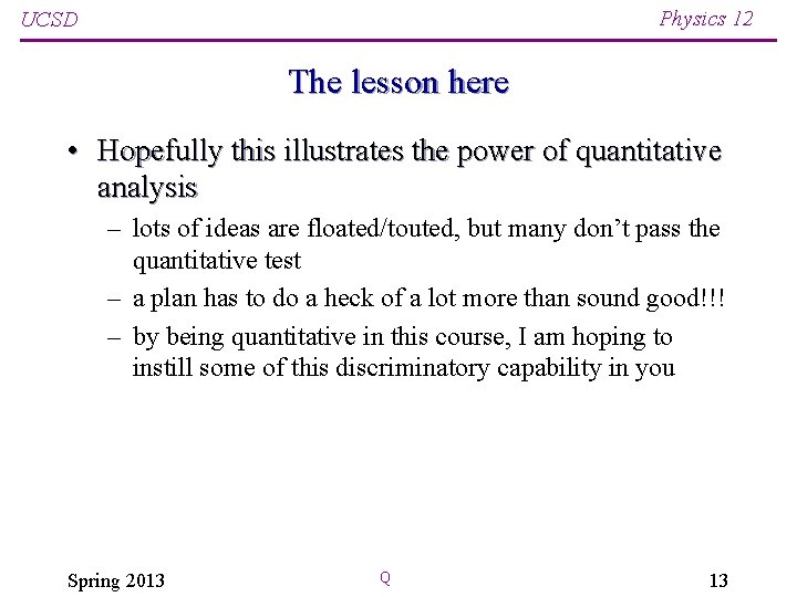 Physics 12 UCSD The lesson here • Hopefully this illustrates the power of quantitative