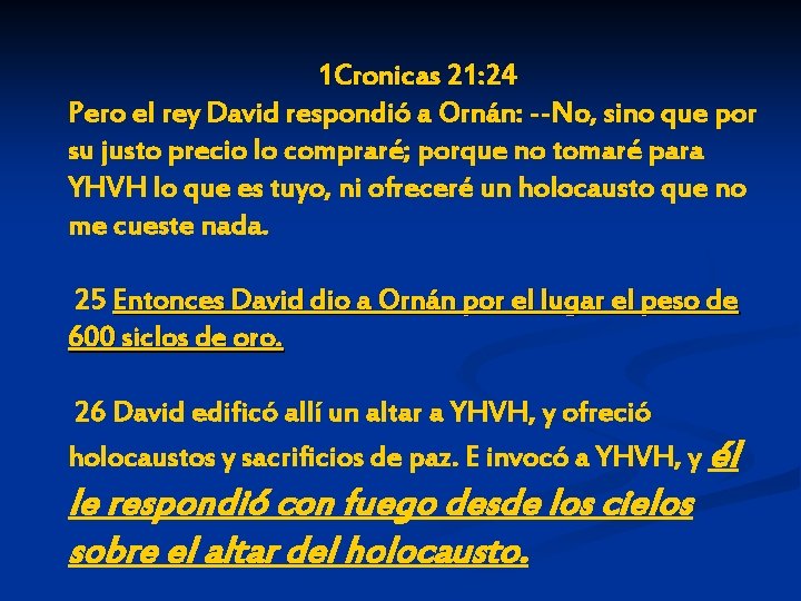 1 Cronicas 21: 24 Pero el rey David respondió a Ornán: --No, sino que