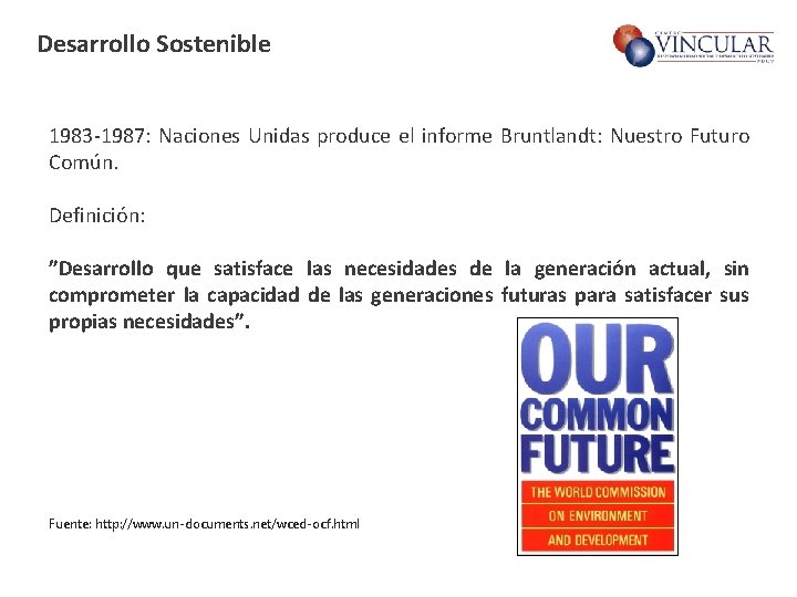 Desarrollo Sostenible 1983 -1987: Naciones Unidas produce el informe Bruntlandt: Nuestro Futuro Común. Definición: