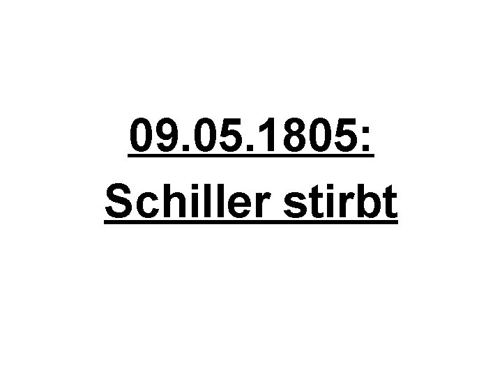 09. 05. 1805: Schiller stirbt 