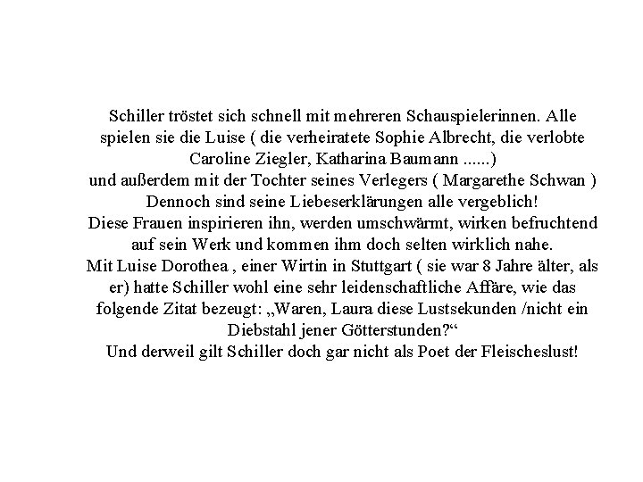 Schiller tröstet sich schnell mit mehreren Schauspielerinnen. Alle spielen sie die Luise ( die