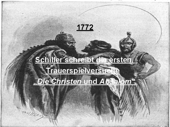 Erste_Schreibversuche 1772 Schiller schreibt die ersten, Trauerspielversuche „Die Christen und Absalom“. 