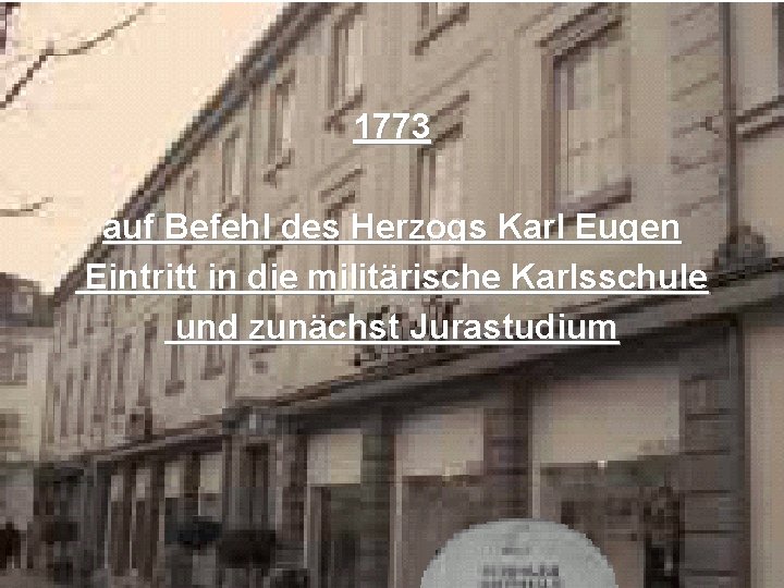 Eintritt_Karlsschule 1773 auf Befehl des Herzogs Karl Eugen Eintritt in die militärische Karlsschule und