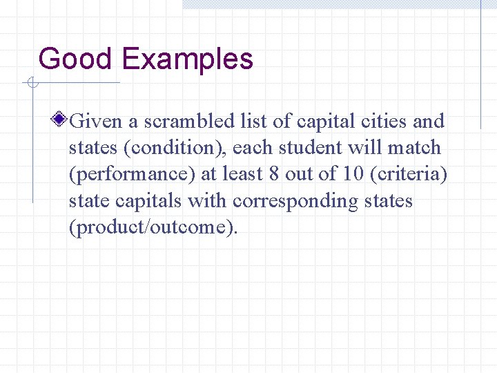 Good Examples Given a scrambled list of capital cities and states (condition), each student