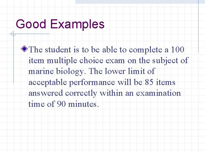 Good Examples The student is to be able to complete a 100 item multiple