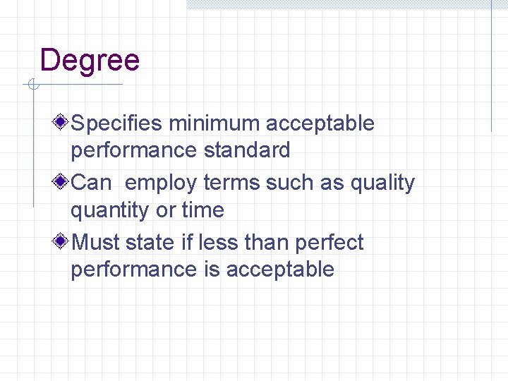 Degree Specifies minimum acceptable performance standard Can employ terms such as quality quantity or