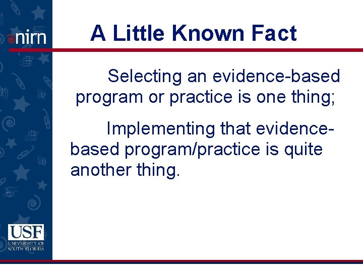 A Little Known Fact Selecting an evidence-based program or practice is one thing; Implementing