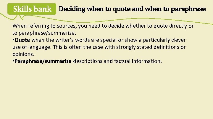 Skills bank Deciding when to quote and when to paraphrase When referring to sources,