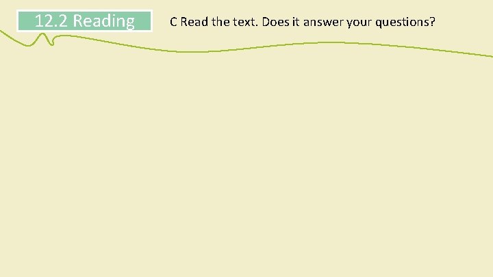 12. 2 Reading C Read the text. Does it answer your questions? 