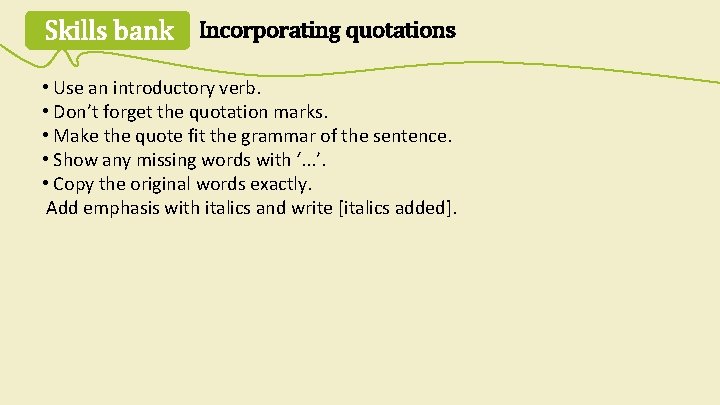 Skills bank Incorporating quotations • Use an introductory verb. • Don’t forget the quotation