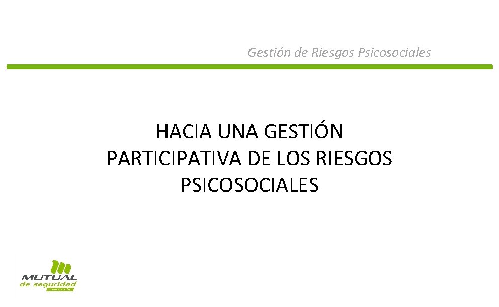 Gestión de Riesgos Psicosociales HACIA UNA GESTIÓN PARTICIPATIVA DE LOS RIESGOS PSICOSOCIALES 