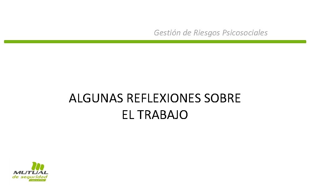 Gestión de Riesgos Psicosociales ALGUNAS REFLEXIONES SOBRE EL TRABAJO 