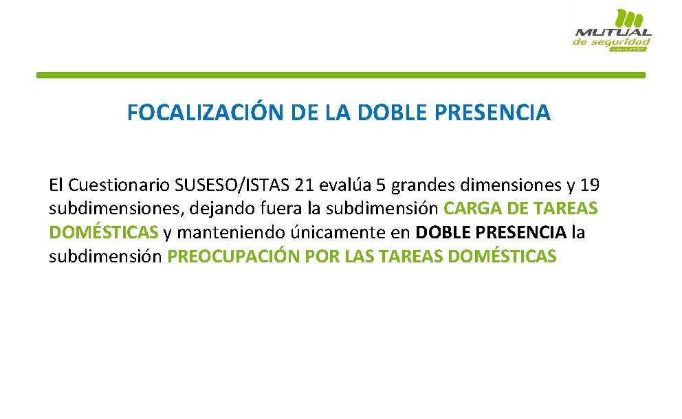 FOCALIZACIÓN DE LA DOBLE PRESENCIA El Cuestionario SUSESO/ISTAS 21 evalúa 5 grandes dimensiones y