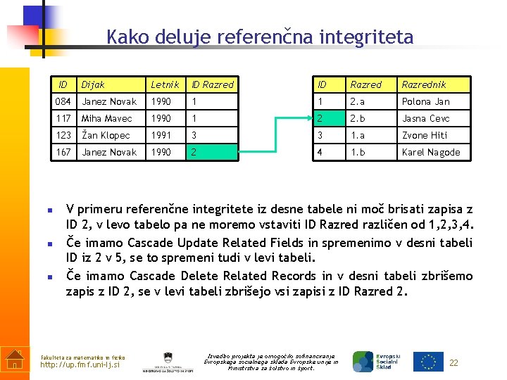 Kako deluje referenčna integriteta ID n n n Dijak Letnik ID Razrednik 084 Janez