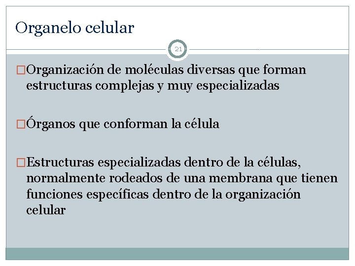 Organelo celular 21 �Organización de moléculas diversas que forman estructuras complejas y muy especializadas