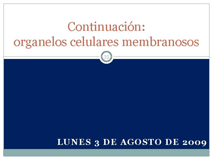 Continuación: organelos celulares membranosos 33 LUNES 3 DE AGOSTO DE 2009 