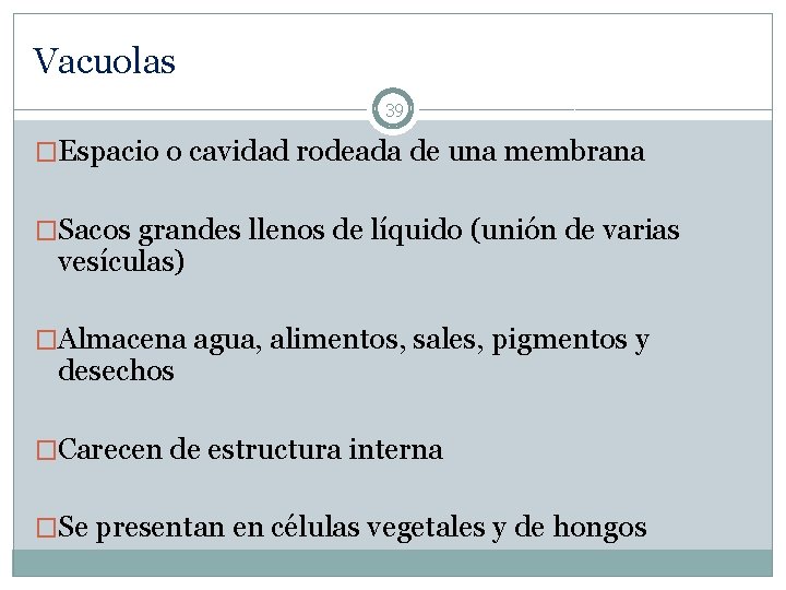 Vacuolas 39 �Espacio o cavidad rodeada de una membrana �Sacos grandes llenos de líquido