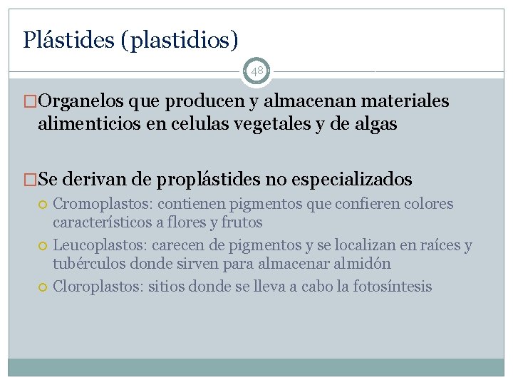 Plástides (plastidios) 48 �Organelos que producen y almacenan materiales alimenticios en celulas vegetales y