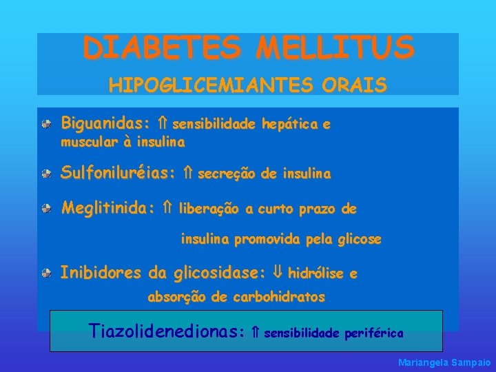 DIABETES MELLITUS HIPOGLICEMIANTES ORAIS Biguanidas: sensibilidade hepática e muscular à insulina Sulfoniluréias: secreção de