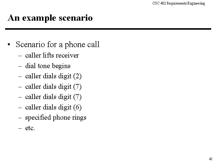 CSC 402 Requirements Engineering An example scenario • Scenario for a phone call –