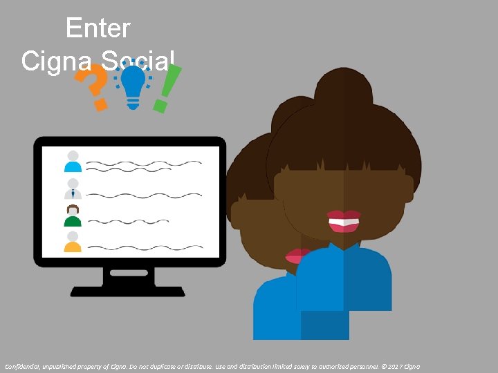 Enter Cigna Social Confidential, unpublished property of Cigna. Do not duplicate or distribute. Use