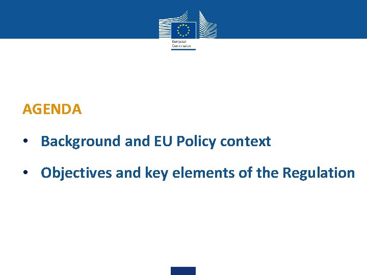 AGENDA • Background and EU Policy context • Objectives and key elements of the
