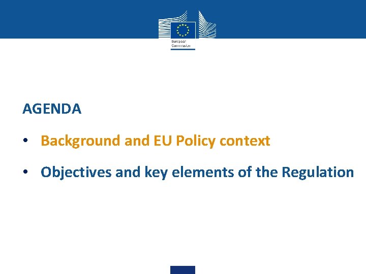AGENDA • Background and EU Policy context • Objectives and key elements of the